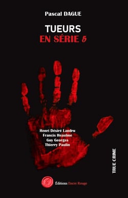 Tueurs en série tome 5 : Henri Désiré Landru, Francis Heaulme, Guy Georges Thierry Paulin
