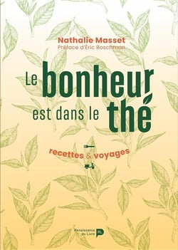 Le bonheur est dans le thé : Recettes & voyages