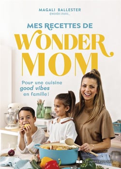 Mes recettes de Wonder Mom : Pour une cuisine good vibes en famille !