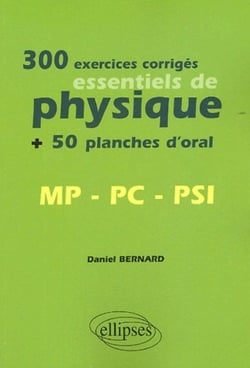 300 exercices corrigés essentiels de physique + 50 planches d'oral MP, PC, PSI