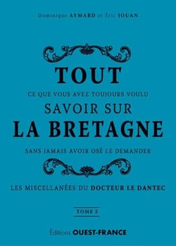 Tout ce que vous avez toujours voulu savoir sur la Bretagne sans jamais avoir osé le demander Tome 2 - les miscellanées du docteur Le Dantec