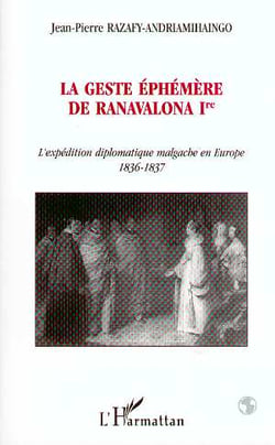 La geste éphémère de Ranavalona Ire : L'expédition diplomatique malgache en Europe 1836-1837