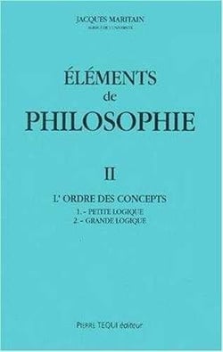 Eléments de philosophie II : L'ordre des concepts : petite logique - grande logique