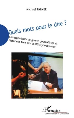 Quels mots pour le dire : Correspondants de guerre, journalistes et historiens face aux conflits yougoslaves