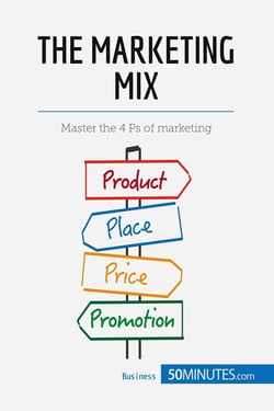The Marketing Mix : Master the 4 Ps of marketing