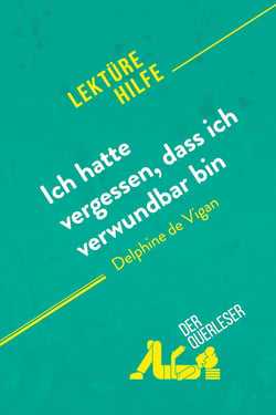 Ich hatte vergessen, dass ich verwundbar bin von Delphine de Vigan (Lektürehilfe) : Detaillierte Zusammenfassung, Personenanalyse und Interpretation
