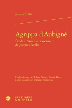 Agrippa d'Aubigné : Études réunies à la mémoire de Jacques Bailbé