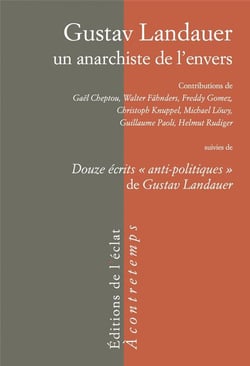 Gustav Landauer, un anarchiste de l'envers - douze écrits "anti-politiques" de gustav Landauer