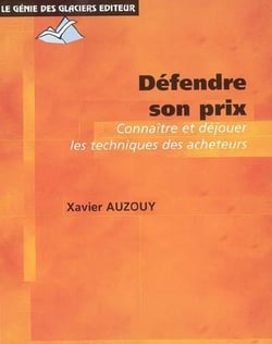 Defendre son prix - connaitre et dejouer les techniques des acheteurs