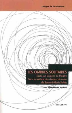 Les ombres solitaires : essai sur la pièce de théâtre "dans la solitude des champs de coton" de Bernard-Marie Koltès