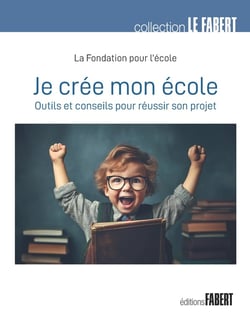 Je crée mon école : Outils et conseils pour réussir son projet