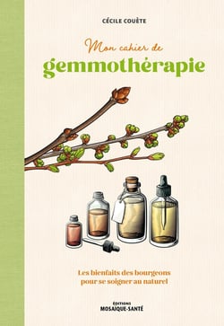 Mon cahier de gemmothérapie : les bienfaits des bourgeons pour se soigner au naturel