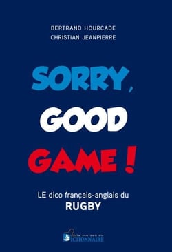 Sorry good game ! le dico bilingue du rugby français-anglais/anglais-français