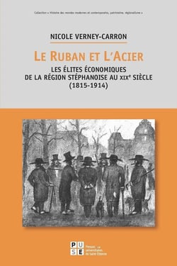 Le ruban et l'acier - les élites économiques de la région stéphanoise au XIXe siècle (1815-1914)