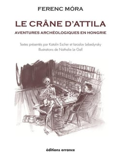 Le crane d'attila - aventures archeologiques en hongrie