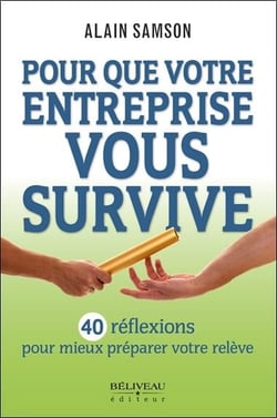 Pour que votre entreprise vous survive - 40 réflexions pour mieux préparer votre relève