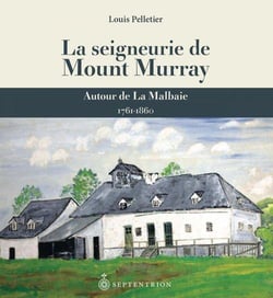 La seigneurie de Mount Murray autour de la Malbaie  1761-1860