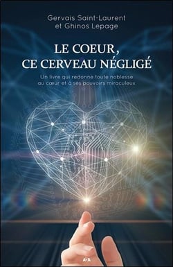 Le coeur, ce cerveau négligé - un livre qui redonne toute noblesse au coeur et à ses pouvoirs miraculeux