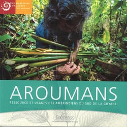 Aroumans - ressource et usages des amérindiens du sud de la guyane