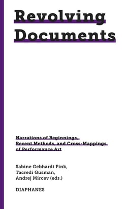 Revolving Documents : Narrations of Beginnings, Recent Methods and Cross-Mappings of Performance Art