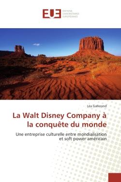La Walt Disney Company A la conquete du monde : Une entreprise culturelle entre mondialisation et soft power americain