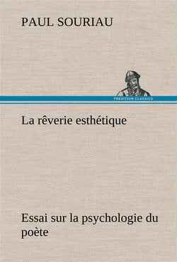 La reverie esthetique- essai sur la psychologie du poete - la reverie esthetique essai sur la psycho