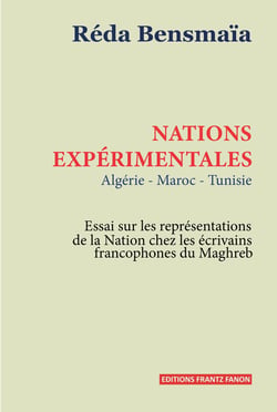 Nations expérimentales : Algérie, Tunisie, Maroc : Essais sur les représentations de la Nation chez les écrivains francophones du Maghreb