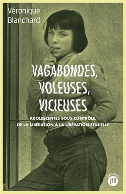 Vagabondes, voleuses, vicieuses : adolescentes sous contrôle de la Libération à la libération sexuelle