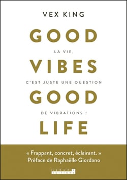 Good vibes good life - devenez la meilleure version de vous-même !