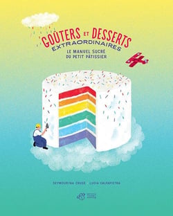 Goûters et desserts extraordinaires - le manuel sucré du petit pâtissier
