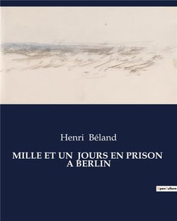 MILLE ET UN JOURS EN PRISON  A BERLIN : Chronique d'une captivité à Berlin pendant la Première Guerre mondiale