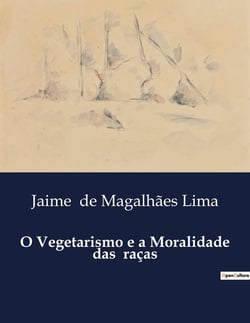 O Vegetarismo e a Moralidade das  raças : A Influência do Vegetarismo na Moralidade das Civilizações