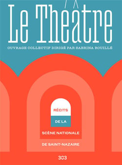 Le theatre - recits de la scene nationale de saint-nazaire