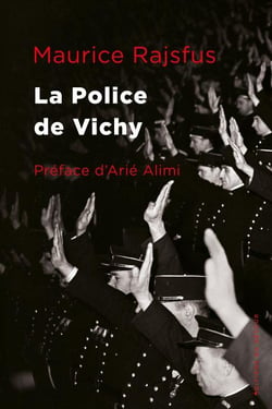 La police de Vichy : les forces de l'ordre françaises au service de la Gestapo (1940-1944)
