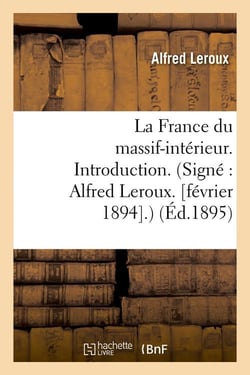 La france du massif-interieur. introduction. (signe : alfred leroux. [fevrier 1894].) (ed.1895)