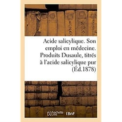 Acide salicylique. son emploi en medecine - produits speciaux dusaule titres a l'acide salicylique p