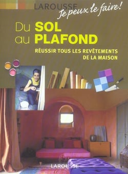 Du sol au plafond - reussir tous les revetements de la maison