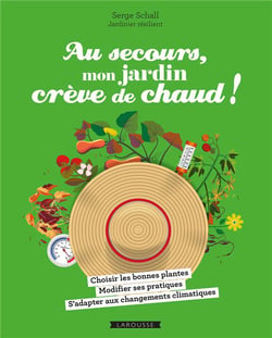 Au secours, mon jardin crève de chaud ! Choisir les bonnes plantes, modifier ses pratiques, s'adapter aux changements climatiques
