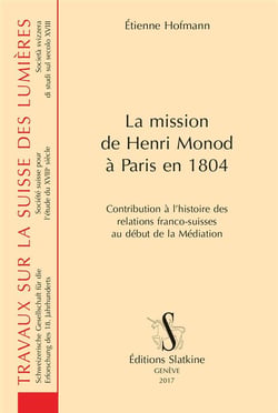 La mission de Henri Monod à Paris en 1804 - contribution à l'histoire des relations franco-suisses au début de la Médiation