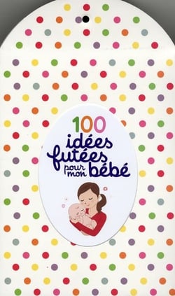 100 idées futées pour mon bébé
