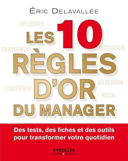 Les 10 règles d'or du manager - des tests, des fiches et des outils pour transformer votre quotidien