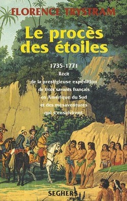 Le procès des étoiles -1735-1771 - récit de la prestigieuse expédition de trois savants français en Amérique du Sud et des mésaventures qui s'ensuivirent