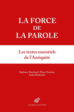 La force de la parole : Anthologie sur les pouvoirs de la parole dans l'Antiquité