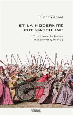 Et la modernité fut masculine - tome 3 La France, les femmes et le pouvoir 1789-1804