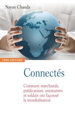 Connectés - comment marchands, prédicateurs, aventuriers et soldats ont façonné la mondialisation