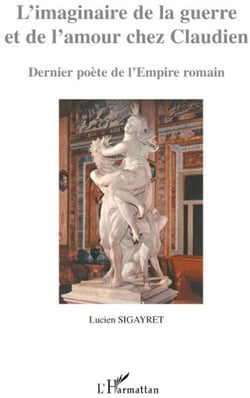 Imaginaire de la guerre et de l'amour chez Claudien - dernier poète de l'empire romain