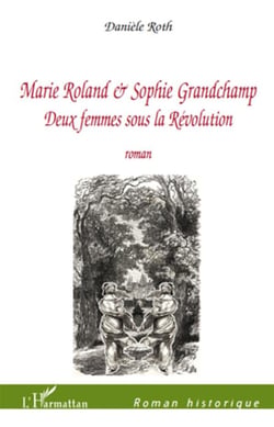 Marie Roland & Sophie Grandchamp - deux femmes sous la révolution