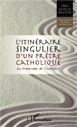 Itinéraire singulier d'un prêtre catholique - la traversée de l'obscur