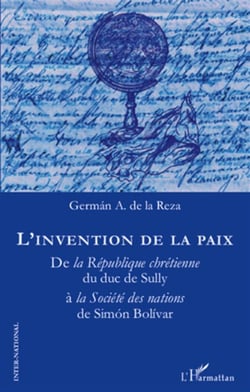 L'invention de la paix - de la République chrétienne du duc de Sully à la Société des nations de Simón Bolívar