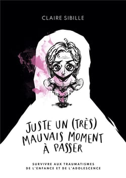 Juste un (très) mauvais moment à passer... : Survivre aux traumatismes de l'enfance et de l'adolescence